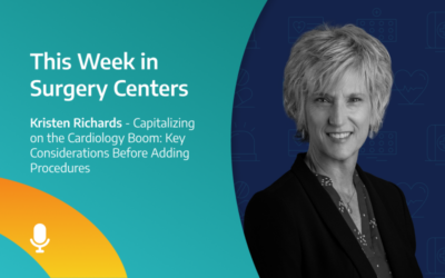 This Week in Surgery Centers: Kristen Richards – Capitalizing on the Cardiology Boom: Key Considerations Before Adding Procedures