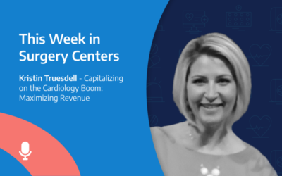 This Week in Surgery Centers: Kristin Truesdell – Capitalizing on the Cardiology Boom: Maximizing Revenue