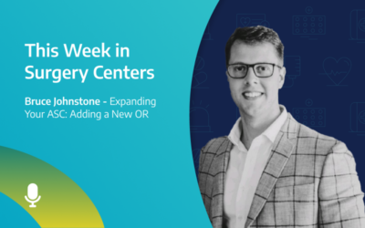This Week in Surgery Centers: Bruce Johnstone – Expanding Your ASC: Adding an OR