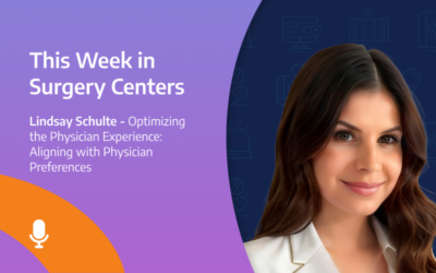 This Week in Surgery Centers: Lindsay Schulte – Optimizing the Physician Experience: Aligning with Physician Preferences