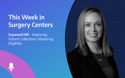 This Week in Surgery Centers: Sayword Hill – Improving Patient Collections: Mastering Eligibility