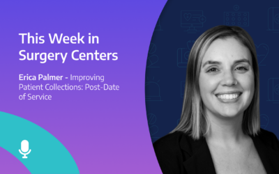 This Week in Surgery Centers: Erica Palmer – Improving Patient Collections: Post-Date of Service