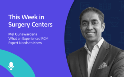 This Week in Surgery Centers: Mel Gunawardena – What an Experienced RCM Expert Needs to Know